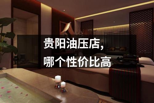 贵阳油压店,哪个性价比高