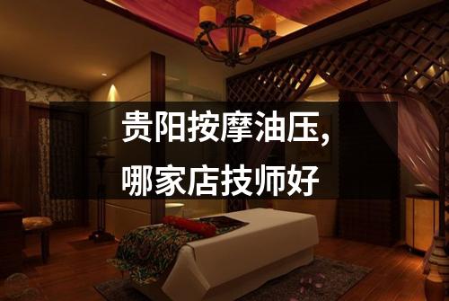 贵阳按摩油压,哪家店技师好
