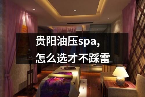 贵阳油压spa,怎么选才不踩雷