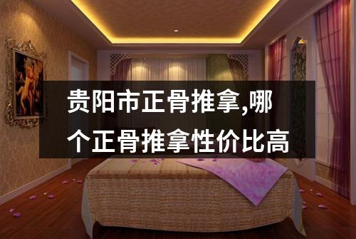 贵阳市正骨推拿,哪个正骨推拿性价比高