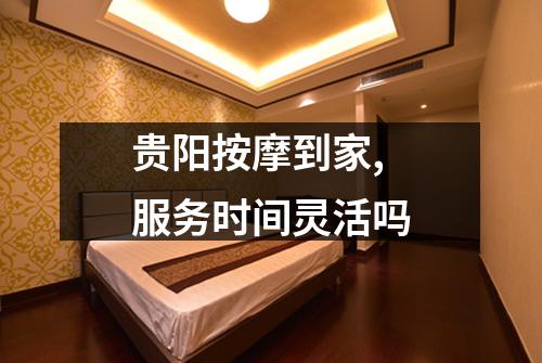 贵阳按摩到家,服务时间灵活吗