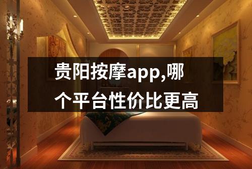 贵阳按摩app,哪个平台性价比更高