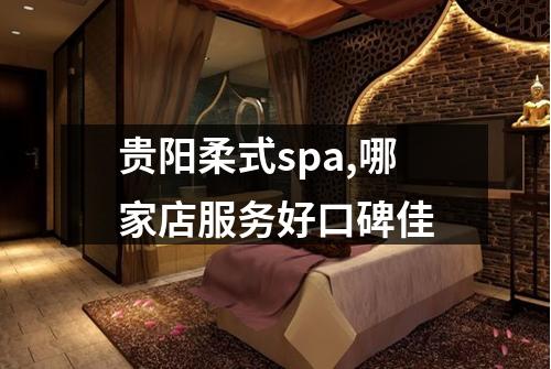 贵阳柔式spa,哪家店服务好口碑佳
