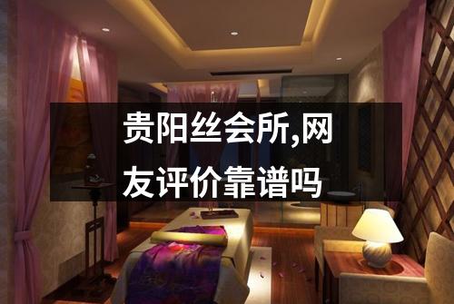 贵阳丝会所,网友评价靠谱吗