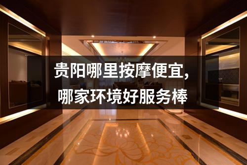 贵阳哪里按摩便宜,  哪家环境好服务棒