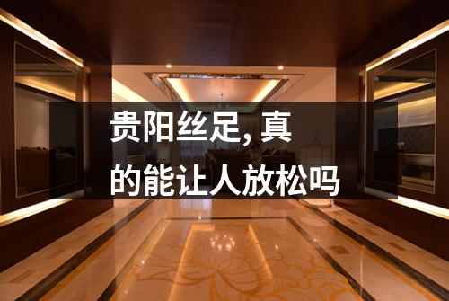 贵阳丝足, 真的能让人放松吗