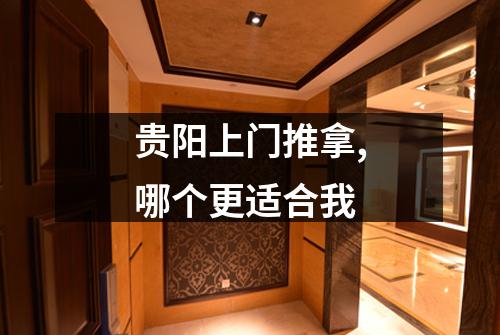 贵阳上门推拿,哪个更适合我