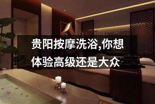 贵阳按摩洗浴,你想体验高级还是大众