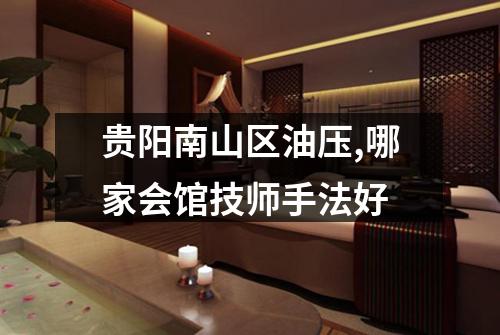 贵阳南山区油压,哪家会馆技师手法好