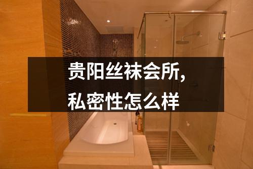 贵阳丝袜会所,私密性怎么样