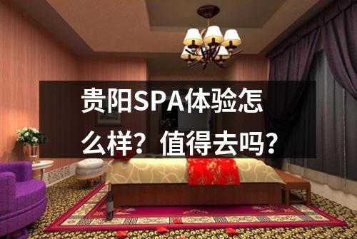 贵阳SPA体验怎么样？值得去吗？