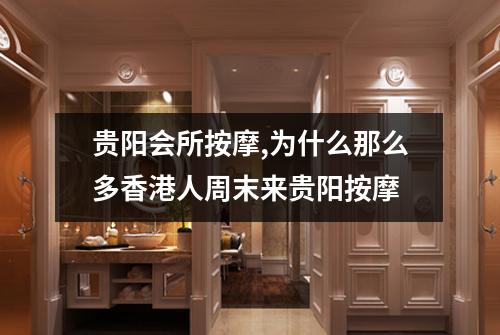 贵阳会所按摩,为什么那么多香港人周末来贵阳按摩