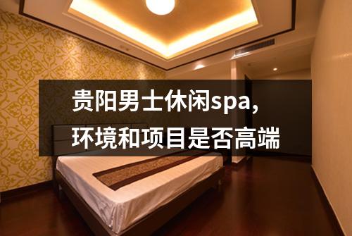 贵阳男士休闲spa,环境和项目是否高端