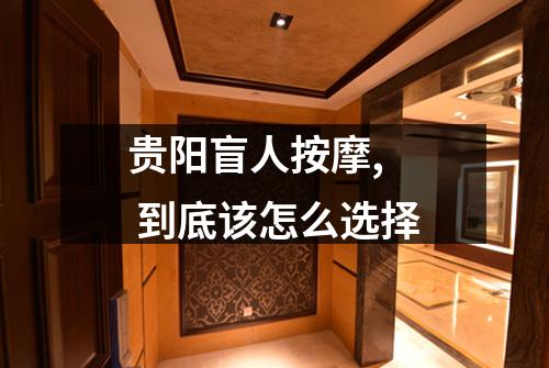 贵阳盲人按摩, 到底该怎么选择