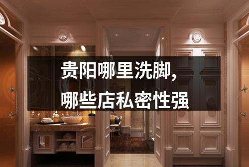 贵阳哪里洗脚,哪些店私密性强
