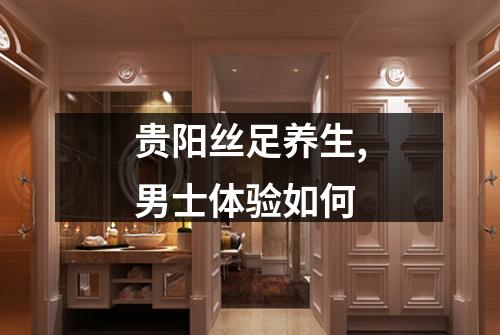 贵阳丝足养生,男士体验如何