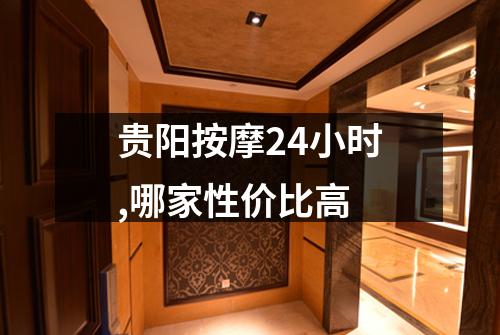 贵阳按摩24小时,哪家性价比高