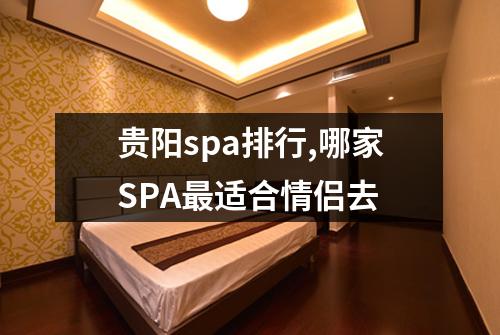 贵阳spa排行,哪家SPA最适合情侣去