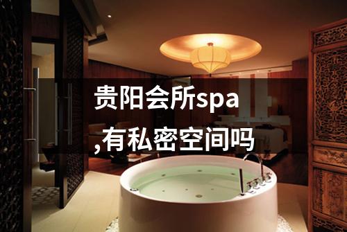 贵阳会所spa,有私密空间吗