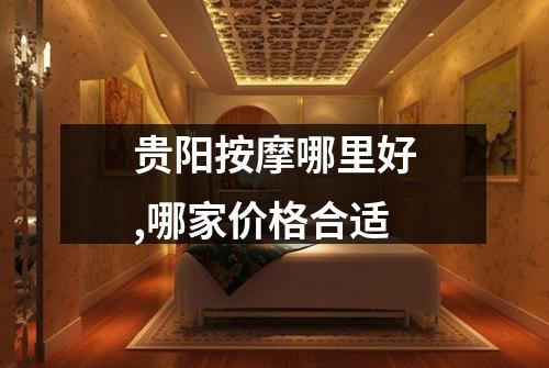 贵阳按摩哪里好,哪家价格合适