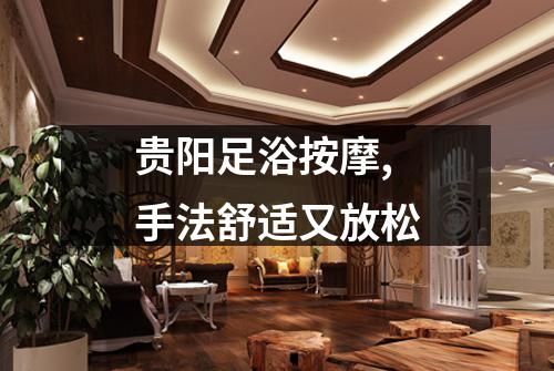 贵阳足浴按摩,手法舒适又放松