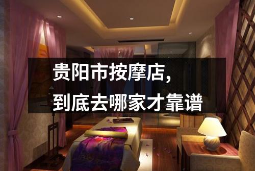 贵阳市按摩店, 到底去哪家才靠谱