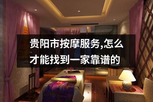 贵阳市按摩服务,怎么才能找到一家靠谱的