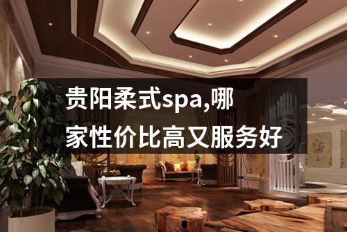 贵阳柔式spa,哪家性价比高又服务好