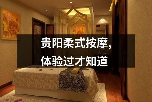 贵阳柔式按摩,体验过才知道