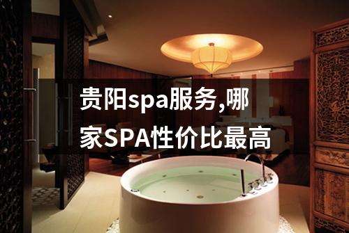 贵阳spa服务,哪家SPA性价比最高