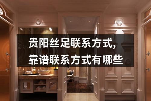 贵阳丝足联系方式,靠谱联系方式有哪些