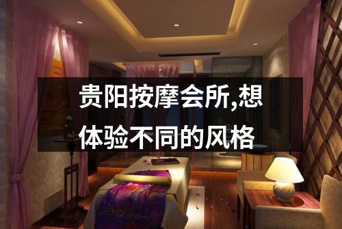 贵阳按摩会所,想体验不同的风格
