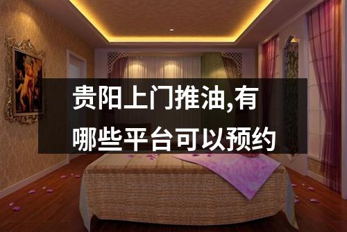 贵阳上门推油,有哪些平台可以预约
