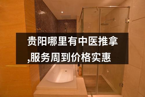 贵阳哪里有中医推拿,服务周到价格实惠