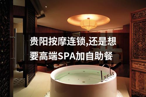 贵阳按摩连锁,还是想要高端SPA加自助餐