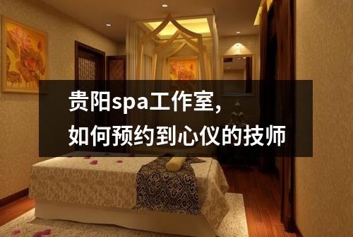 贵阳spa工作室,  如何预约到心仪的技师