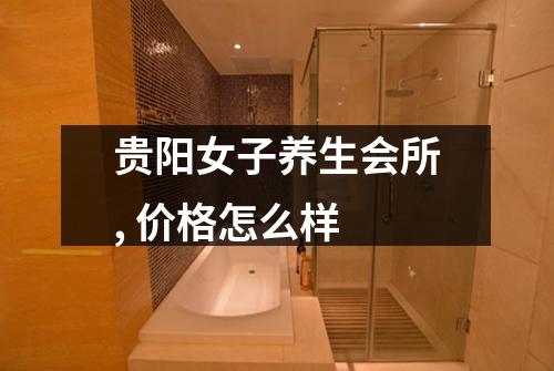 贵阳女子养生会所, 价格怎么样