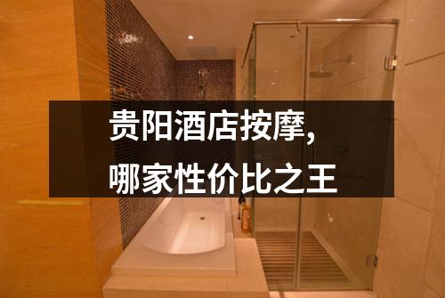 贵阳酒店按摩,哪家性价比之王