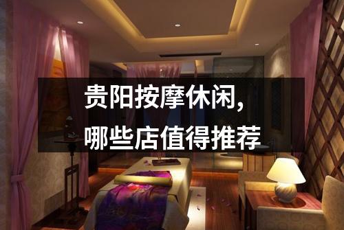贵阳按摩休闲,哪些店值得推荐