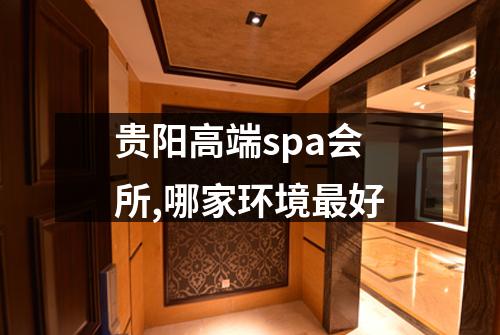 贵阳高端spa会所,哪家环境最好