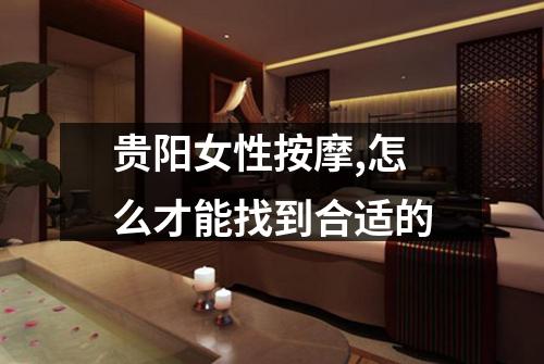 贵阳女性按摩,怎么才能找到合适的