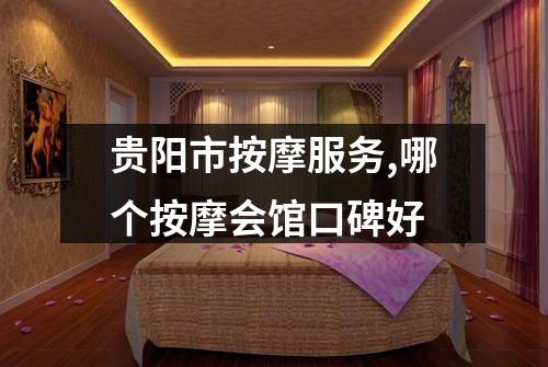 贵阳市按摩服务,哪个按摩会馆口碑好